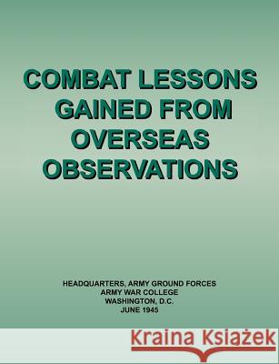 Combat Lessons Gained from Overseas Observation Army Ground Forces Headquarters Army War College 9781780395104 Military Bookshop - książka