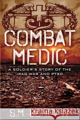 Combat Medic: A soldier's story of the Iraq war and PTSD Boney, S. M., IV 9781533330277 Createspace Independent Publishing Platform - książka