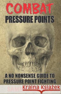 Combat Pressure Points: A No Nonsense Guide To Pressure Point Fighting for Self-Defense Sammy Franco 9781941845677 Contemporary Fighting Arts, LLC - książka