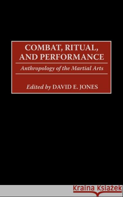 Combat, Ritual, and Performance: Anthropology of the Martial Arts Jones, David E. 9780897897792 Praeger Publishers - książka