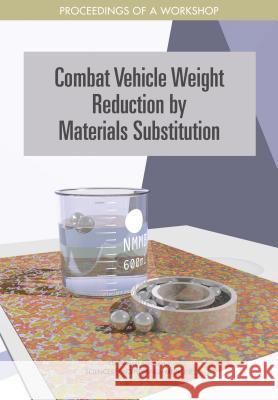 Combat Vehicle Weight Reduction by Materials Substitution: Proceedings of a Workshop National Academies of Sciences Engineeri Division on Engineering and Physical Sci National Materials and Manufacturing B 9780309445269 National Academies Press - książka