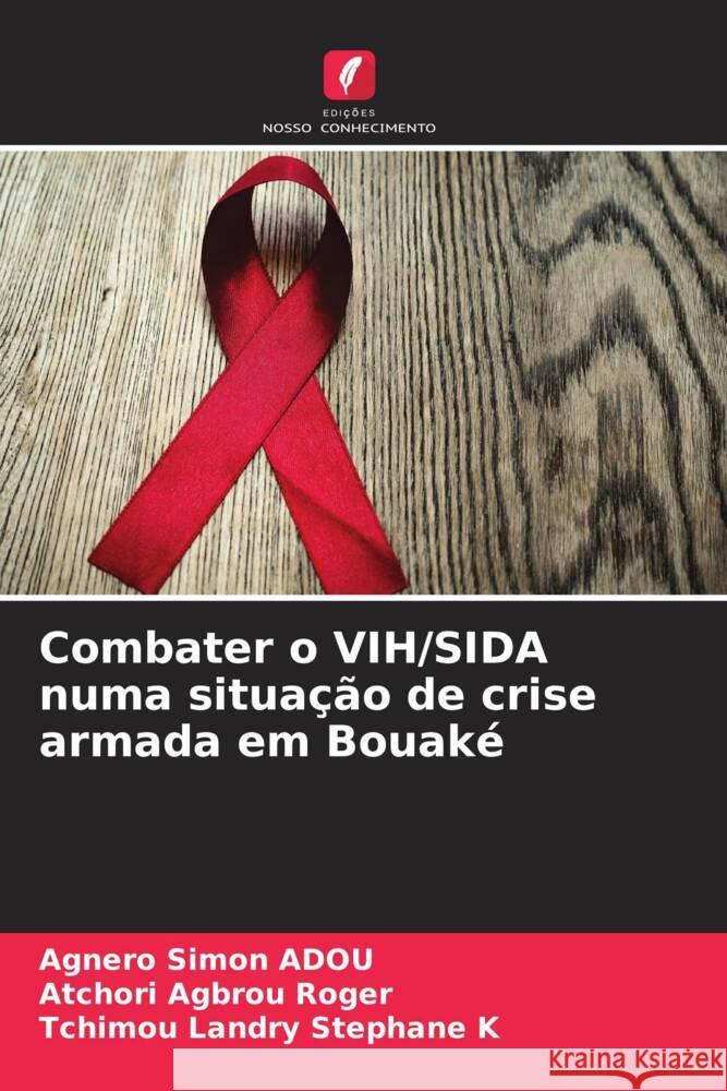 Combater o VIH/SIDA numa situacao de crise armada em Bouake Agnero Simon Adou Atchori Agbrou Roger Tchimou Landry Stephane K 9786204238647 International Book Market Service Ltd - książka
