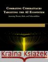 Combating Cyberattacks Targeting the AI Ecosystem: Assessing Threats, Risks, and Vulnerabilities Aditya K. Sood 9781501523243 Mercury Learning and Information
