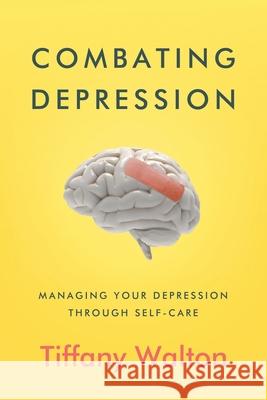 Combating Depression: Managing Your Depression Through Self-Care Tiffany Walton 9781649530820 Absolute Author Publishing House - książka