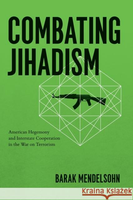 Combating Jihadism: American Hegemony and Interstate Cooperation in the War on Terrorism Mendelsohn, Barak 9780226520124 University of Chicago Press - książka