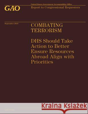 Combating Terrorism: DHS Should Take Action to Better Ensure Resources Abroad Al Government Accountability Office 9781502966209 Createspace - książka