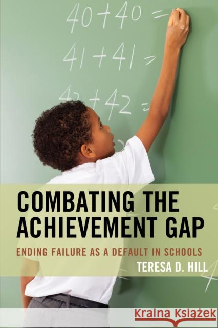 Combating the Achievement Gap: Ending Failure as a Default in Schools Teresa Hill 9781475826517 Rowman & Littlefield Publishers - książka