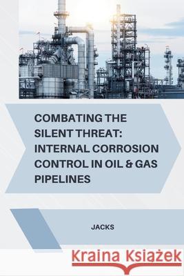 Combating the Silent Threat: Internal Corrosion Control in Oil & Gas Pipelines Jacks 9783384268976 Tredition Gmbh - książka