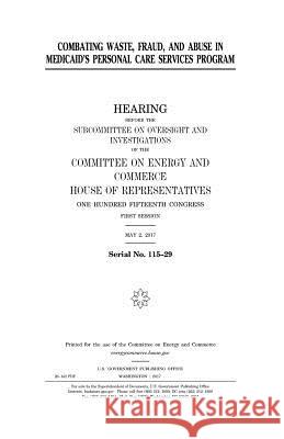 Combating Waste, Fraud, and Abuse in Medicaid's Personal Care Services Program United States Congress United States House of Representatives Committee on Energy and Commerce 9781979777889 Createspace Independent Publishing Platform - książka