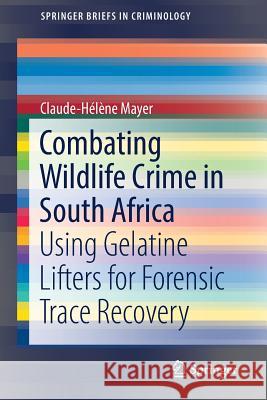 Combating Wildlife Crime in South Africa: Using Gelatine Lifters for Forensic Trace Recovery Mayer, Claude-Hélène 9783030058906 Springer - książka
