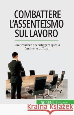 Combattere l'assenteismo sul lavoro: Comprendere e sconfiggere questo fenomeno diffuso Thierry Gondeaux   9782808609975 5minutes.com (It) - książka