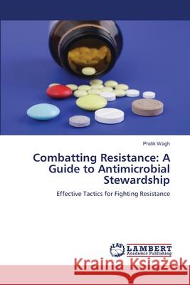 Combatting Resistance: A Guide to Antimicrobial Stewardship Pratik Wagh 9786207487172 LAP Lambert Academic Publishing - książka