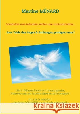 Combattre une infection, éviter une contamination...: Avec l'aide des Anges & Archanges, protègez-vous ! Martine Ménard 9782322255320 Books on Demand - książka