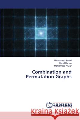 Combination and Permutation Graphs Seoud Mohammed                           Harere Manal                             Anwar Mohammed 9783659491085 LAP Lambert Academic Publishing - książka