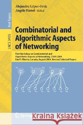 Combinatorial and Algorithmic Aspects of Networking: First Workshop on Combinatorial and Algorithmic Aspects of Networking, CAAN 2004, Banff, Alberta, Canada, August 5-7, 2004, Revised Selected Papers Alejandro López-Ortiz, Angèle Hamel 9783540278733 Springer-Verlag Berlin and Heidelberg GmbH &  - książka