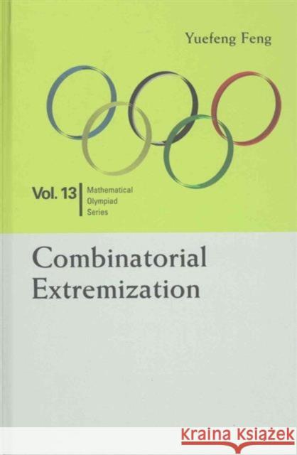 Combinatorial Extremization: In Mathematical Olympiad and Competitions Yuefeng Feng 9789814730020 World Scientific Publishing Company - książka