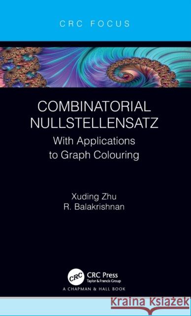 Combinatorial Nullstellensatz: With Applications to Graph Colouring Xuding Zhu R. Balakrishnan 9780367686949 CRC Press - książka