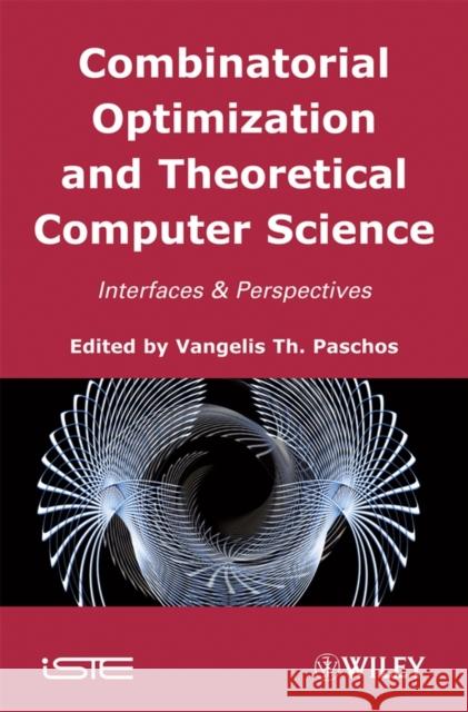 Combinatorial Optimization and Theoretical Computer Science: Interfaces and Perspectives Paschos, Vangelis Th 9781848210219 Wiley-Iste - książka