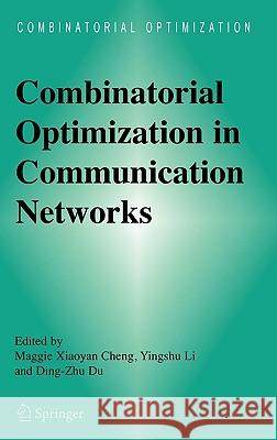 Combinatorial Optimization in Communication Networks Maggie Xiaoyan Cheng Yingshu Li Ding-Zhu Du 9780387290256 Springer - książka