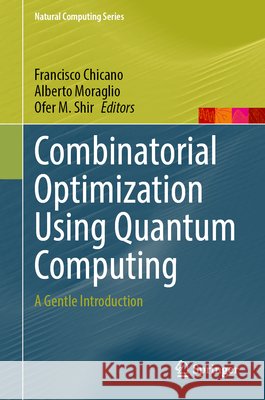 Combinatorial Optimization Using Quantum Computing: A Gentle Introduction Francisco Chicano Alberto Moraglio Ofer M. Shir 9789819588947 Springer - książka