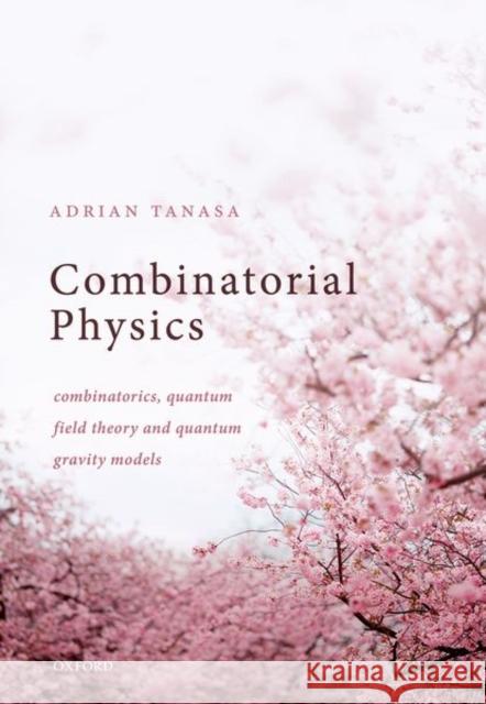 Combinatorial Physics: Combinatorics, Quantum Field Theory, and Quantum Gravity Models Adrian Tanasa 9780192895493 Oxford University Press, USA - książka
