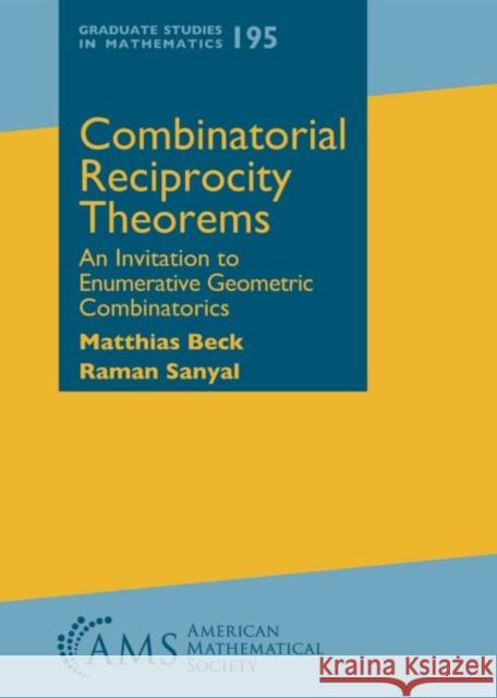 Combinatorial Reciprocity Theorems: An Invitation to Enumerative Geometric Combinatorics Matthias Beck, Raman Sanyal 9781470422004 Eurospan (JL) - książka