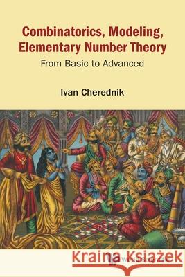 Combinatorics, Modeling, Elementary Number Theory: From Basic To Advanced Ivan V Cherednik 9789819820412 World Scientific (RJ) - książka