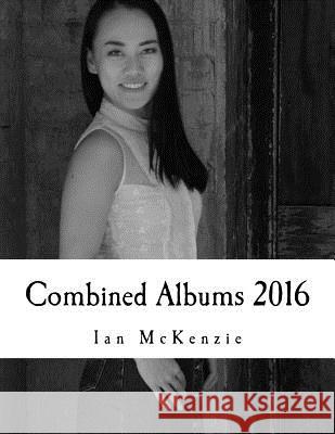 Combined Albums 2016: Passionate About Photography 2016 Black and White Albums Combined McKenzie, Ian 9781543164572 Createspace Independent Publishing Platform - książka