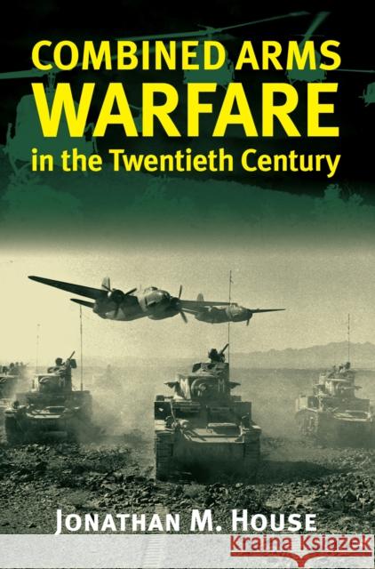Combined Arms Warfare in the Twentieth Century Jonathan M. House 9780700610815 University Press of Kansas - książka