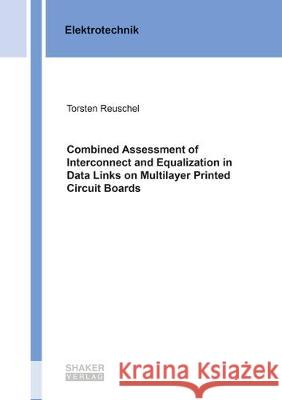 Combined Assessment of Interconnect and Equalization in Data Links on Multilayer Printed Circuit Boards Torsten Reuschel 9783844064995 Shaker Verlag GmbH, Germany - książka