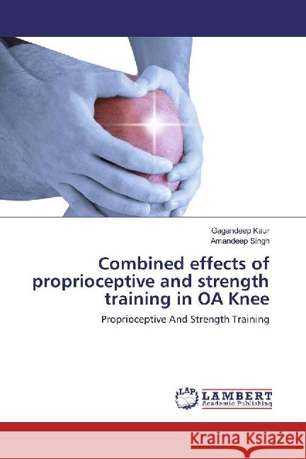 Combined effects of proprioceptive and strength training in OA Knee : Proprioceptive And Strength Training Kaur, Gagandeep; Singh, Amandeep 9783330040496 LAP Lambert Academic Publishing - książka