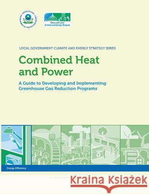 Combined Heat and Power: A Guide to Developing and Implementing Greenhouse Gas Reduction Programs U. S. Environmental Protection Agency 9781500309190 Createspace - książka