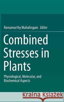 Combined Stresses in Plants: Physiological, Molecular, and Biochemical Aspects Mahalingam, Ramamurthy 9783319078984 Springer - książka