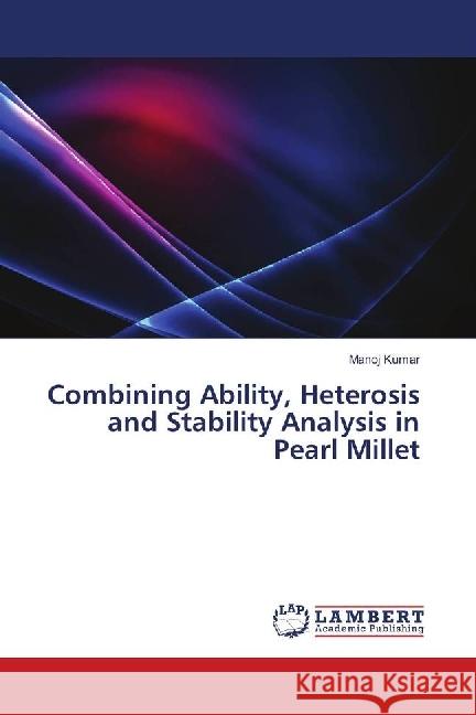 Combining Ability, Heterosis and Stability Analysis in Pearl Millet Kumar, Manoj 9786202007801 LAP Lambert Academic Publishing - książka