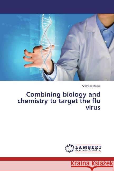 Combining biology and chemistry to target the flu virus Kukol, Andreas 9786202081009 LAP Lambert Academic Publishing - książka