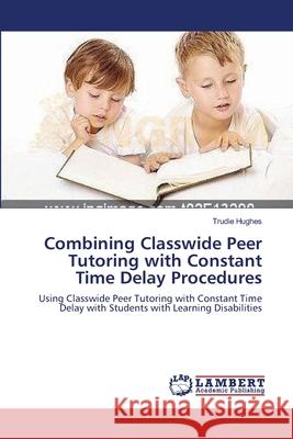 Combining Classwide Peer Tutoring with Constant Time Delay Procedures Trudie Hughes 9783838346366 LAP Lambert Academic Publishing - książka