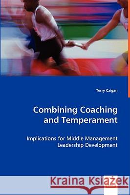 Combining Coaching and Temperament - Implications for Middle Management Leadership Development Terry Czigan 9783639060331 VDM VERLAG DR. MULLER AKTIENGESELLSCHAFT & CO - książka