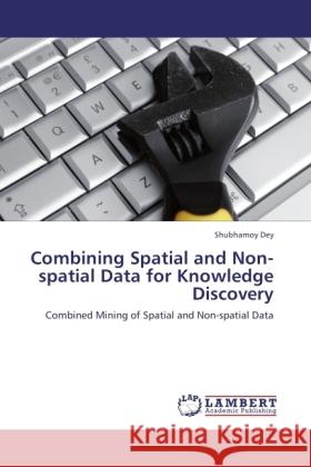 Combining Spatial and Non-spatial Data for Knowledge Discovery Dey, Shubhamoy 9783845418834 LAP Lambert Academic Publishing - książka