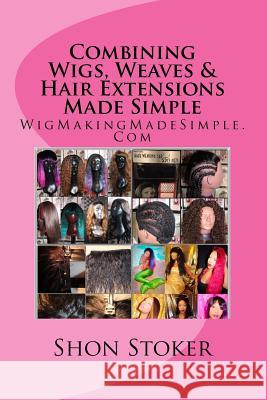 Combining Wigs, Weaves & Hair Extensions Made Simple Mrs Shon Stoker 9781535355681 Createspace Independent Publishing Platform - książka