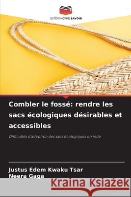 Combler le fossé: rendre les sacs écologiques désirables et accessibles Tsar, Justus Edem Kwaku, Gaga, Neera 9786209275180 Editions Notre Savoir - książka