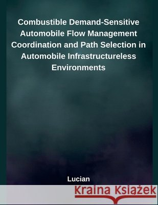 Combustible Demand-Sensitive Automobile Flow Management Coordination and Path Selection in Automobile Infrastructureless Environments Lucian 9798231705467 Harpes Kharla - książka
