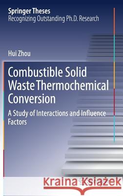 Combustible Solid Waste Thermochemical Conversion: A Study of Interactions and Influence Factors Zhou, Hui 9789811038266 Springer - książka