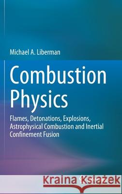 Combustion Physics: Flames, Detonations, Explosions, Astrophysical Combustion and Inertial Confinement Fusion Michael A. Liberman 9783030851385 Springer - książka