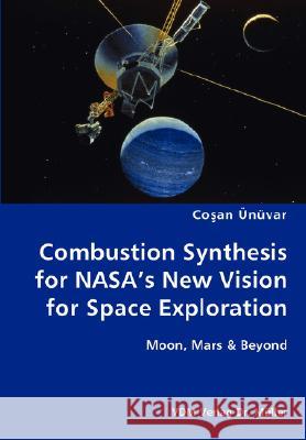 Combustion Synthesis for NASA's New Vision for Space Exploration- Moon, Mars & Beyond Cosan Ünüvar 9783836428569 VDM Verlag Dr. Mueller E.K. - książka
