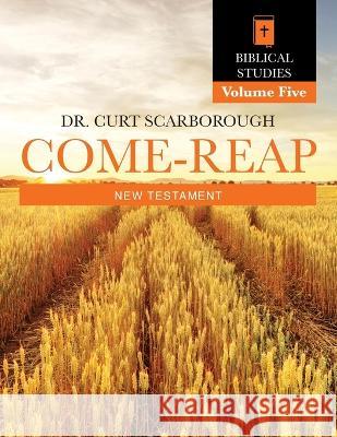 Come - Reap Biblical Studies Vol. 5: New Testament Dr Curt Scarborough   9781662926129 Gatekeeper Press - książka