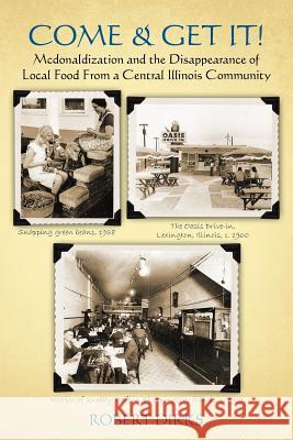 Come & Get It!: McDonaldlization and Disappearance of Local Food From a Central Illinois Community Dirks, Robert 9780943788364 McLean County Historical Society - książka