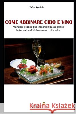 Come Abbinare Cibo E Vino: Manuale pratico per imparare passo passo le tecniche di abbinamento cibo-vino. Salvo Spedale 9781096237662 Independently Published - książka