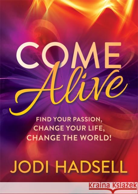 Come Alive: Find Your Passion, Change Your Life, Change the World Jodi Hadsell 9781642797664 Morgan James Publishing - książka