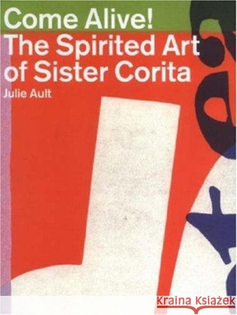 Come Alive: The Spirited Art of Sister Corita Julie Ault 9780954502522 Four Corners Books - książka