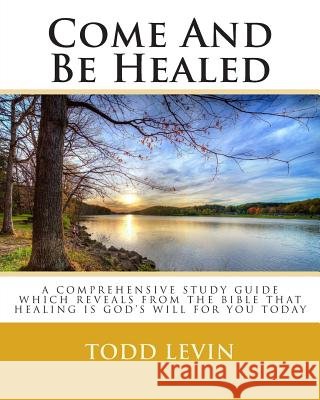 Come And Be Healed Levin, Todd 9781484032800 Createspace Independent Publishing Platform - książka